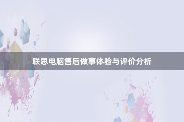 联思电脑售后做事体验与评价分析